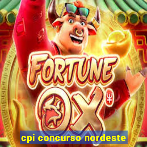 cpi concurso nordeste